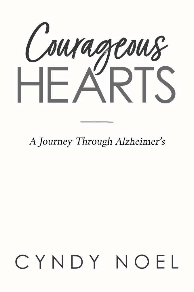 Copyright 2022 by Cyndy Noel Courageous Hearts A Journey Through Alzheimers - photo 1