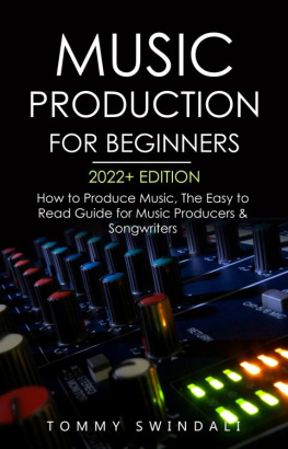 Tommy Swindali - Music Production For Beginners 2022+ Edition: How to Produce Music, The Easy to Read Guide for Music Producers & Songwriters