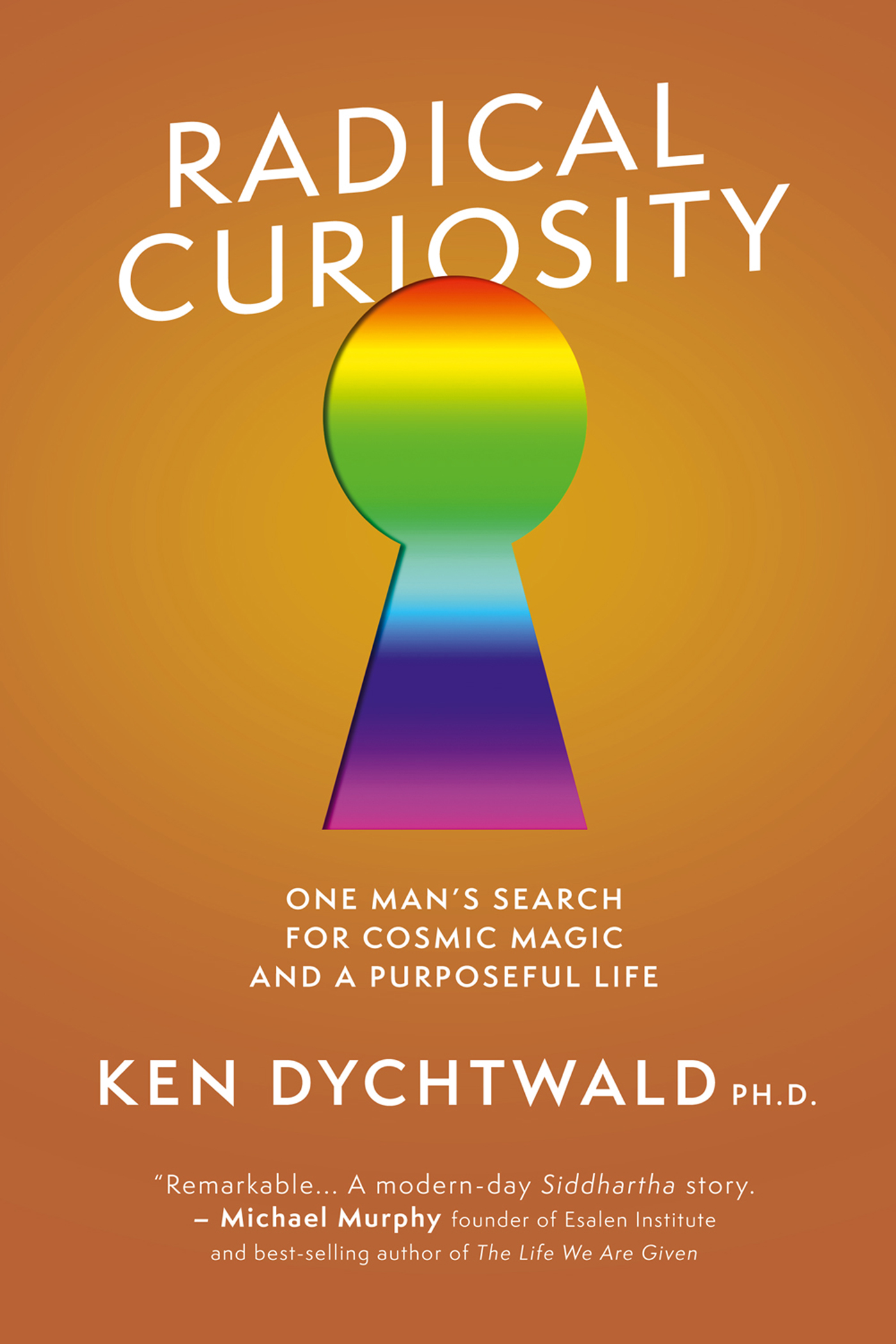 RADICAL CURIOSITY ONE MANS SEARCH FOR COSMIC MAGIC AND A PURPOSEFUL LIFE KEN - photo 1