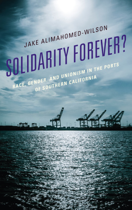 Jake Alimahomed-Wilson Solidarity Forever?: Race, Gender, and Unionism in the Ports of Southern California