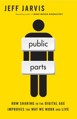 Jeff Jarvis Public Parts: How Sharing in the Digital Age Improves the Way We Work and Live