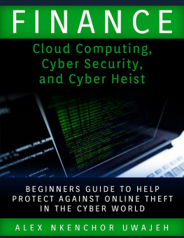 Alex Nkenchor Uwajeh - Finance: Cloud Computing, Cyber Security and Cyber Heist--Beginners Guide to Help Protect Against Online Theft in the Cyber World