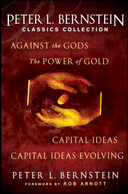 Peter L. Bernstein Peter L. Bernstein Classics Collection: Capital Ideas, Against the Gods, The Power of Gold and Capital Ideas Evolving