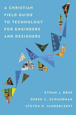 Ethan J. Brue A Christian Field Guide to Technology for Engineers and Designers