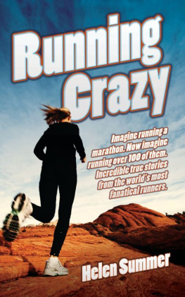 Helen Summer Running Crazy--Imagine Running a Marathon. Now Imagine Running Over 100 of Them. Incredible True Stories from the Worlds Most Fanatical Runners