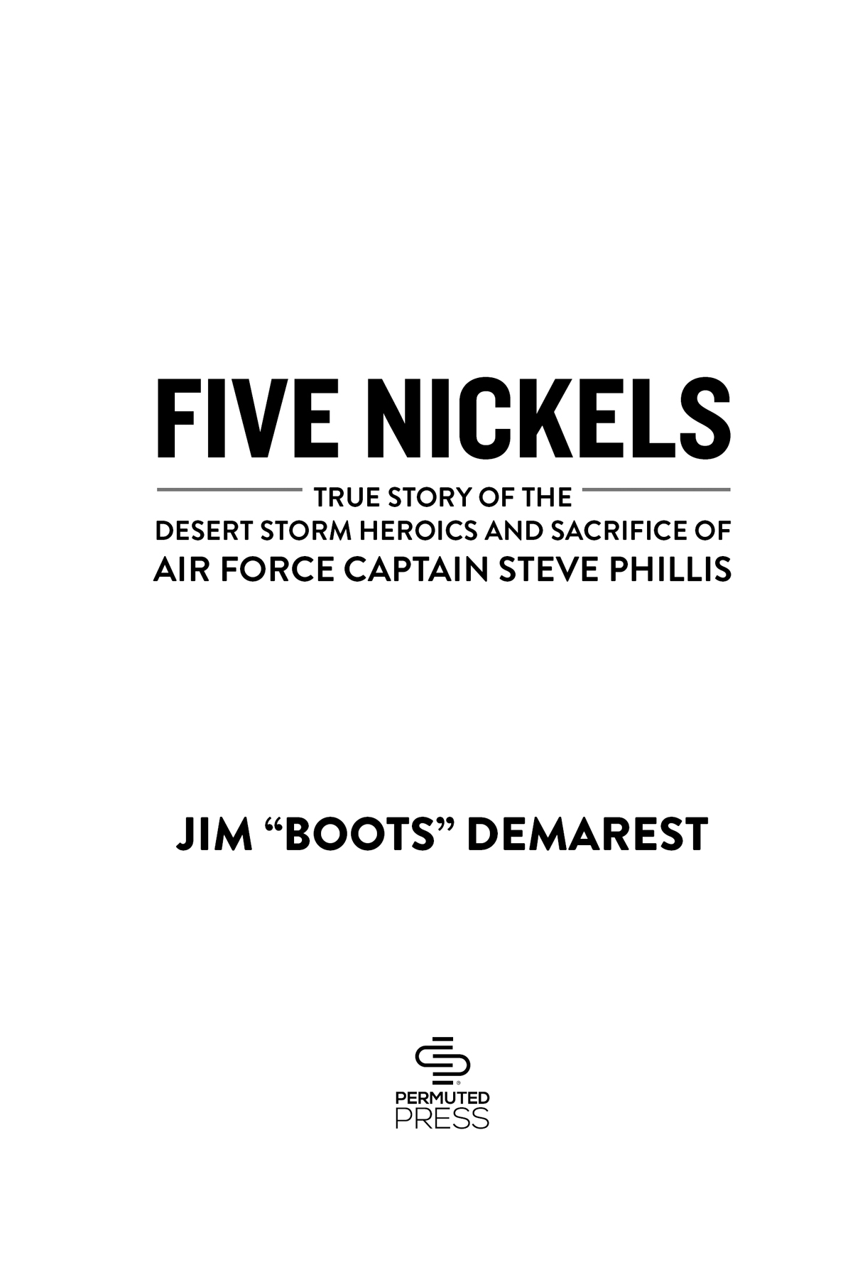 A PERMUTED PRESS BOOK Five Nickels True Story of the Desert Storm Heroics and - photo 2