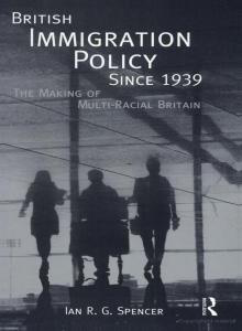 Ian R.G.Spencer - British immigration policy since 1939 The making of multi-racial Britain