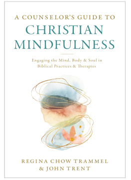 Dr. Regina Chow Trammel A Counselors Guide to Christian Mindfulness: Engaging the Mind, Body, and Soul in Biblical Practices and Therapies