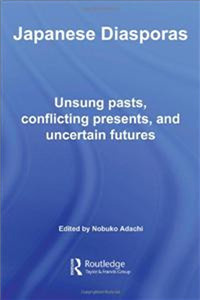 Nobuko Adachi - Japanese Diasporas: Unsung Pasts, Conflicting Presents and Uncertain Futures