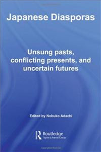 Nobuko Adachi Japanese Diasporas: Unsung Pasts, Conflicting Presents and Uncertain Futures