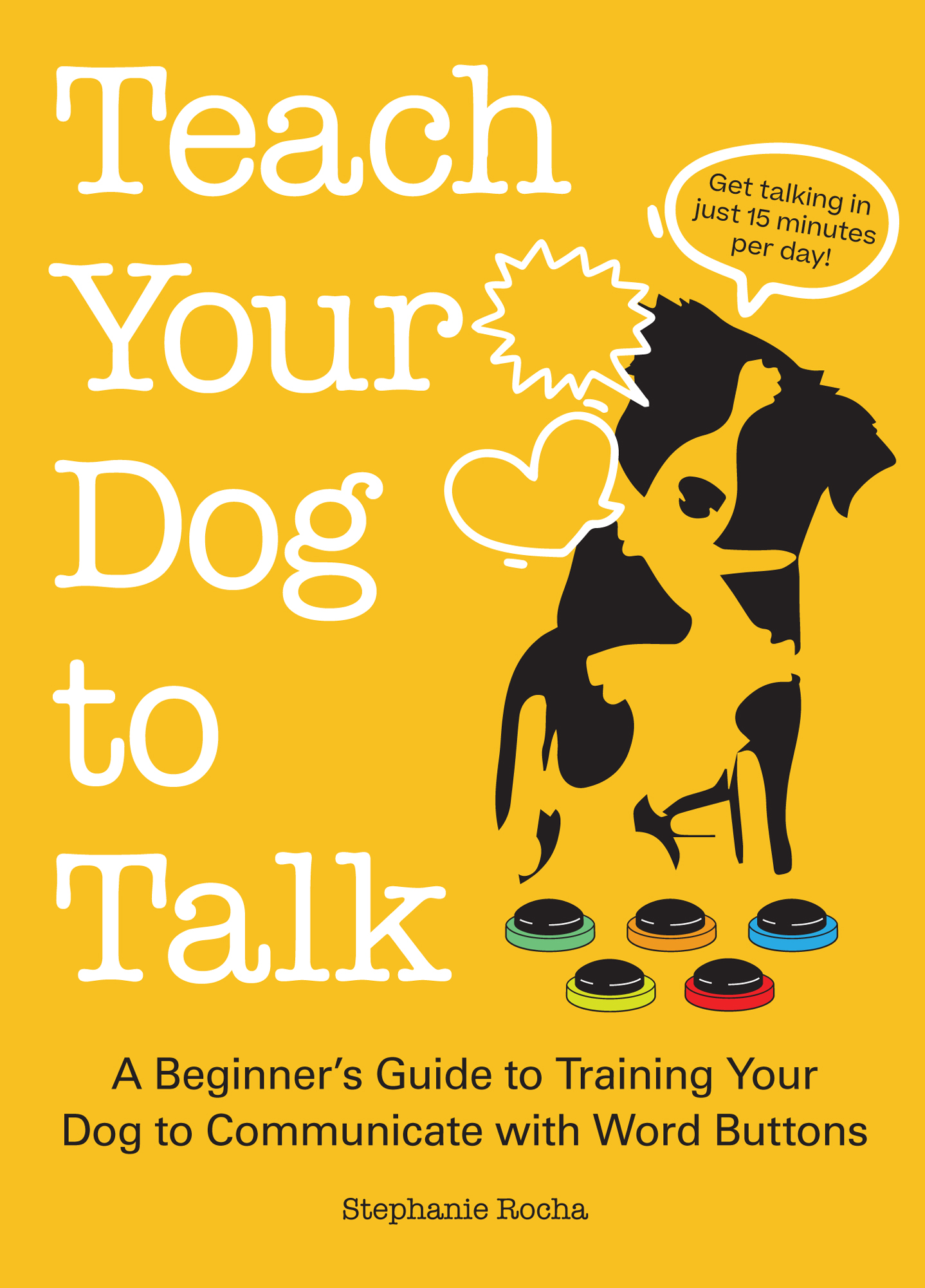 Teach Your Dog to Talk Get talking in just 15 minutes per day A Beginners - photo 1