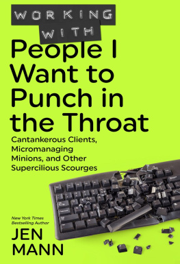 Jen Mann Working with People I Want to Punch in the Throat: Cantankerous Clients, Micromanaging Minions, and Other Supercilious Scourges