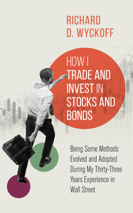 Richard D. Wyckoff How I Trade and Invest in Stocks and Bonds: Being Some Methods Evolved and Adopted During My Thirty-Three Years Experience in Wall Street