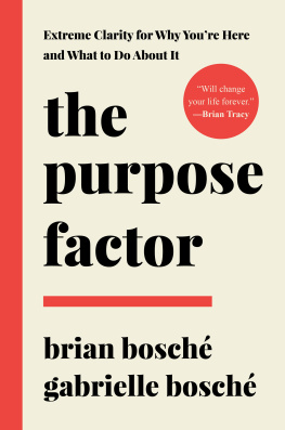 Brian Bosché The Purpose Factor: Extreme Clarity for Why Youre Here and What to Do About It