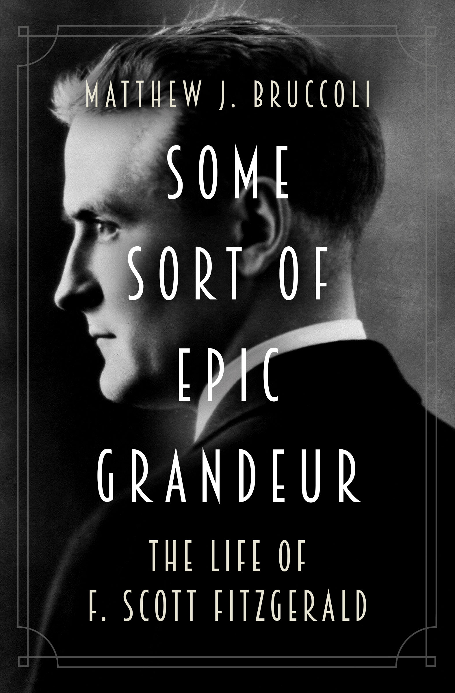 Some Sort of Epic Grandeur The Life of F Scott Fitzgerald Matthew J Bruccoli - photo 1