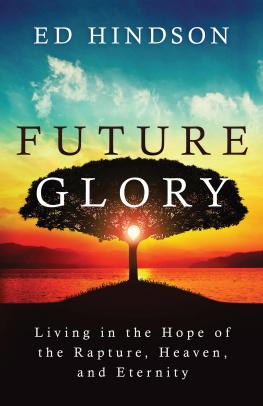 Ed Hindson Future Glory: Living in the Hope of the Rapture, Heaven, and Eternity