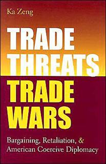 Ka Zeng - Trade Threats, Trade Wars: Bargaining, Retaliation, and American Coercive Diplomacy