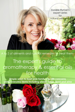 Danièle Ryman - The Experts Guide to Aromatherapy & Essential Oils for Health: A--Z of Ailments and Natural Remedies to Treat Them