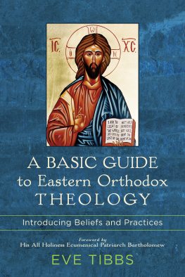 Eve Tibbs - A Basic Guide to Eastern Orthodox Theology: Introducing Beliefs and Practices