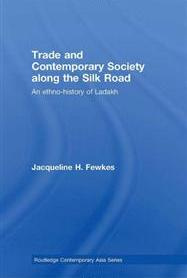 Jacqueline Fewkes - Trade and Contemporary Society along the Silk Road: An ethno-history of Ladakh