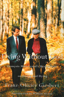 Franz-Olivier Giesbert - Dying Without God: Francois Mitterrands Meditations on Living and Dying