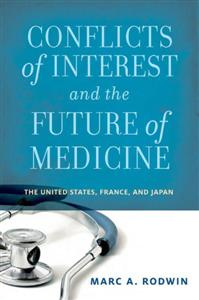 Marc A. Rodwin - Conflicts of Interest and the Future of Medicine: The United States, France, and Japan