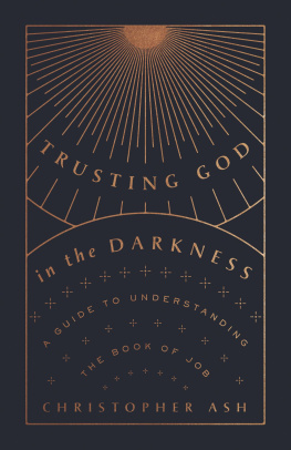 Christopher Ash Trusting God in the Darkness: A Guide to Understanding the Book of Job
