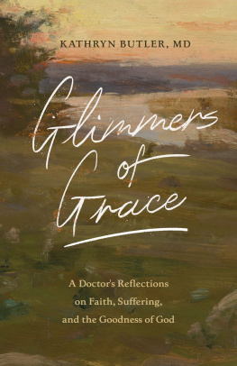 Kathryn Butler Glimmers of Grace: A Doctors Reflections on Faith, Suffering, and the Goodness of God