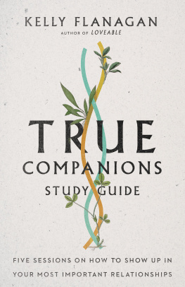 Kelly Flanagan - True Companions Study Guide: Five Sessions on How to Show Up in Your Most Important Relationships