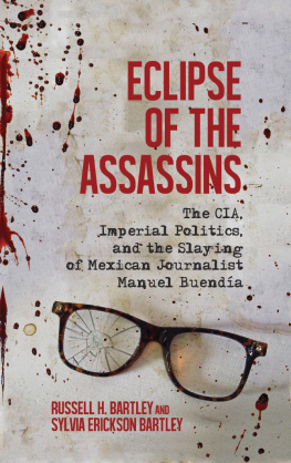 Russell H. Bartley Eclipse of the Assassins: The CIA, Imperial Politics, and the Slaying of Mexican Journalist Manuel Buendía