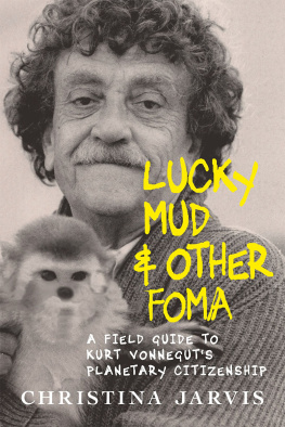 Christina Jarvis - Lucky Mud & Other Foma: A Field Guide to Kurt Vonneguts Environmentalism and Planetary Citizenship