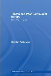 Czeslaw Tubilewicz - Taiwan and Post-Communist Europe: Shopping for Allies