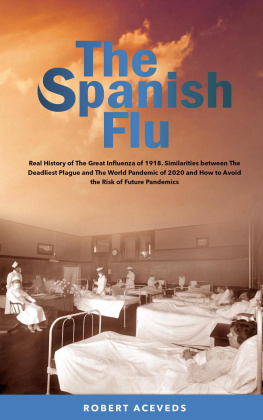 Robert Aceveds The Spanish Flu--Real History of the Great Influenza of 1918. Similarities between the Deadliest Plague and the World Pandemic of 2020 and How to Avoid the Risk of Future Pandemics