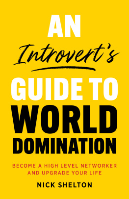 Nick Shelton An Introverts Guide to World Domination: Become a High Level Networker and Upgrade Your Life