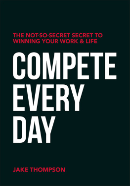 Jake Thompson - Compete Every Day: The Not-So-Secret Secret to Winning Your Work and Life