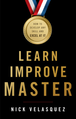 Nick Velasquez - Learn, Improve, Master: How to Develop Any Skill and Excel at It