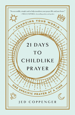 Jed Coppenger - 21 Days to Childlike Prayer: Changing Your World One Specific Prayer at a Time