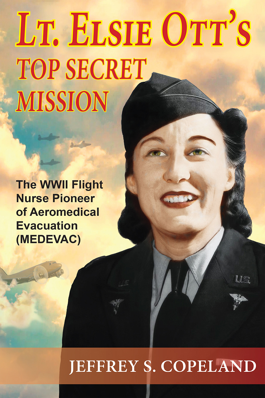 Lt Elsie Otts Top Secret Mission The WWII Flight Nurse Pioneer of Aeromedical Evacuation MEDEVAC - image 1