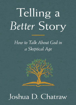 Josh Chatraw Telling a Better Story: How to Talk About God in a Skeptical Age