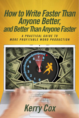 Kerry Cox How to Write Faster Than Anyone Better, and Better Than Anyone Faster: a Practical Guide to More Profitable Word Production