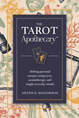 Ailynn Halvorson The Tarot Apothecary: Shifting Personal Energies Using Tarot, Aromatherapy, and Simple Everyday Rituals