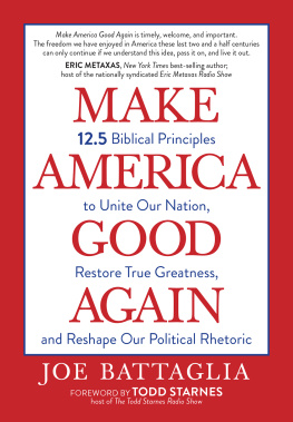 Joe Battaglia Make America Good Again: 12.5 Biblical Principles to Unite Our Nation, Restore True Greatness, and Reshape Our Political Rhetoric