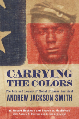 W. Robert Beckman - Carrying the Colors: The Life and Legacy of Medal of Honor Recipient Andrew Jackson Smith