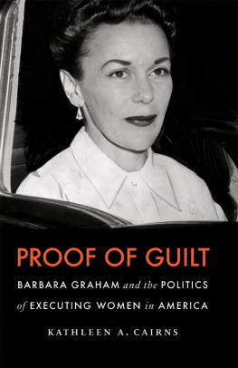 Kathleen A. Cairns - Proof of Guilt: Barbara Graham and the Politics of Executing Women in America