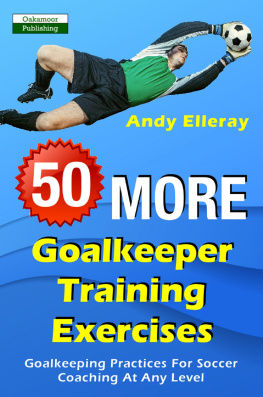 Andy Elleray 50 More Goalkeeper Training Exercises: Goalkeeping Practices For Soccer Coaching At Any Level