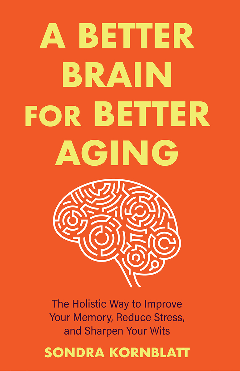 Praise for A Better Brain for Better Aging Your brain is your most valuable - photo 1