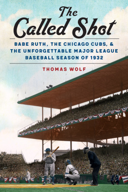 Thomas Wolf The Called Shot: Babe Ruth, the Chicago Cubs, and the Unforgettable Major League Baseball Season of 1932