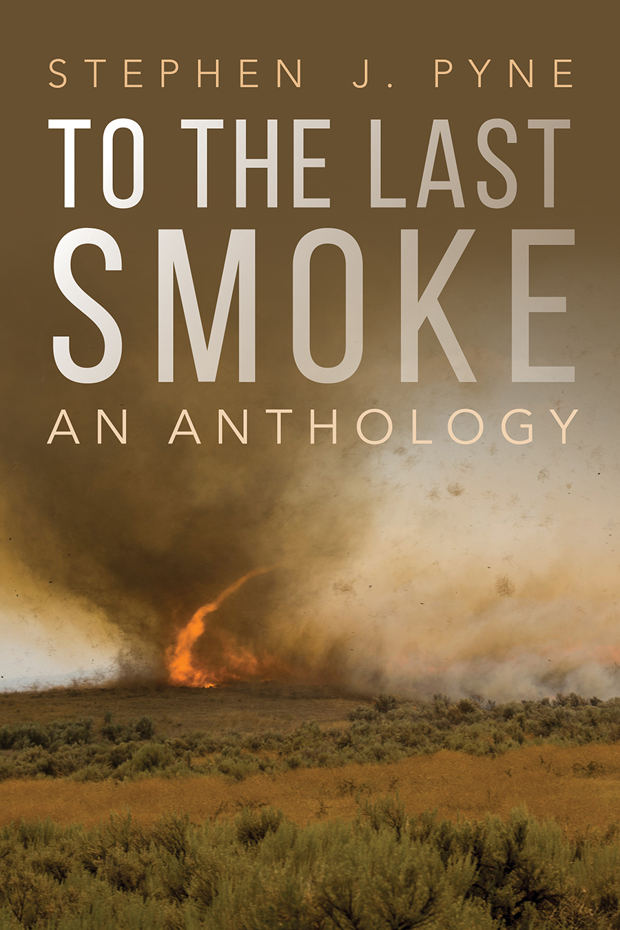 To the Last Smoke To the Last Smoke An Anthology Stephen J Pyne The - photo 1