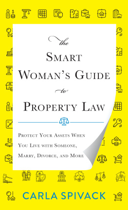 Carla Spivack - The Smart Womans Guide to Property Law: Protect Your Assets When You Live with Someone, Marry, Divorce, and More