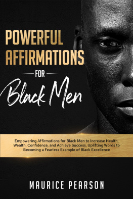 Maurice Pearson - Powerful Affirmations for Black Men: Empowering Affirmations for Black Men to Increase Health, Wealth, Confidence, and Achieve Success. Uplifting Words to Becoming a Fearless Example of Black